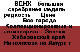 1.1) ВДНХ - большая серебряная медаль ( редкость ) › Цена ­ 6 500 - Все города Коллекционирование и антиквариат » Значки   . Хабаровский край,Николаевск-на-Амуре г.